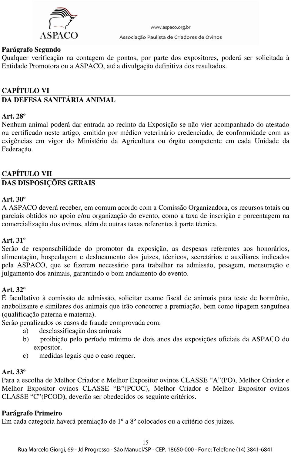 28º Nenhum animal poderá dar entrada ao recinto da Exposição se não vier acompanhado do atestado ou certificado neste artigo, emitido por médico veterinário credenciado, de conformidade com as