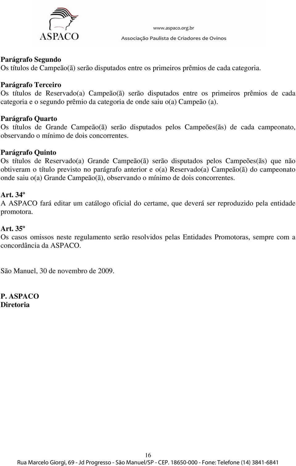 Parágrafo Quarto Os títulos de Grande Campeão(ã) serão disputados pelos Campeões(ãs) de cada campeonato, observando o mínimo de dois concorrentes.