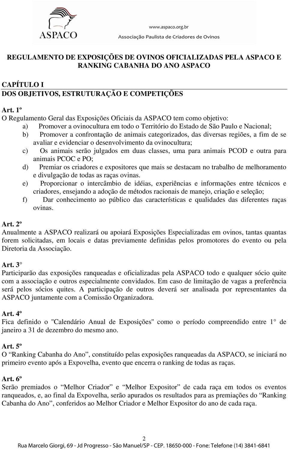 categorizados, das diversas regiões, a fim de se avaliar e evidenciar o desenvolvimento da ovinocultura; c) Os animais serão julgados em duas classes, uma para animais PCOD e outra para animais PCOC