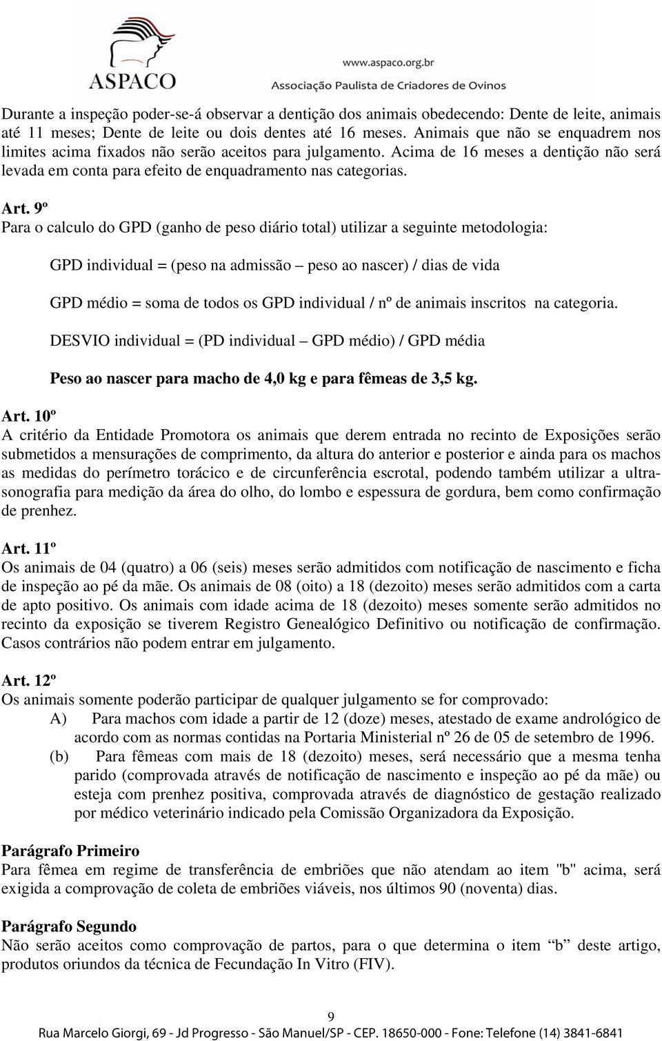 9º Para o calculo do GPD (ganho de peso diário total) utilizar a seguinte metodologia: GPD individual = (peso na admissão peso ao nascer) / dias de vida GPD médio = soma de todos os GPD individual /