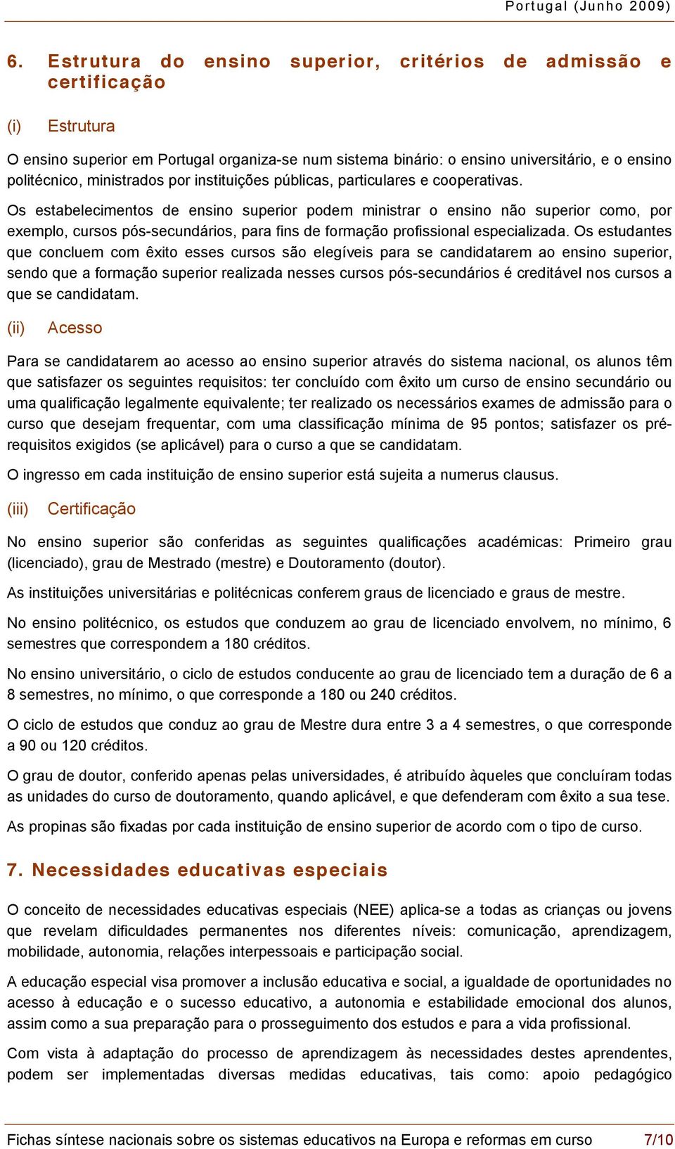 Os estabelecimentos de ensino superior podem ministrar o ensino não superior como, por exemplo, cursos pós-secundários, para fins de formação profissional especializada.