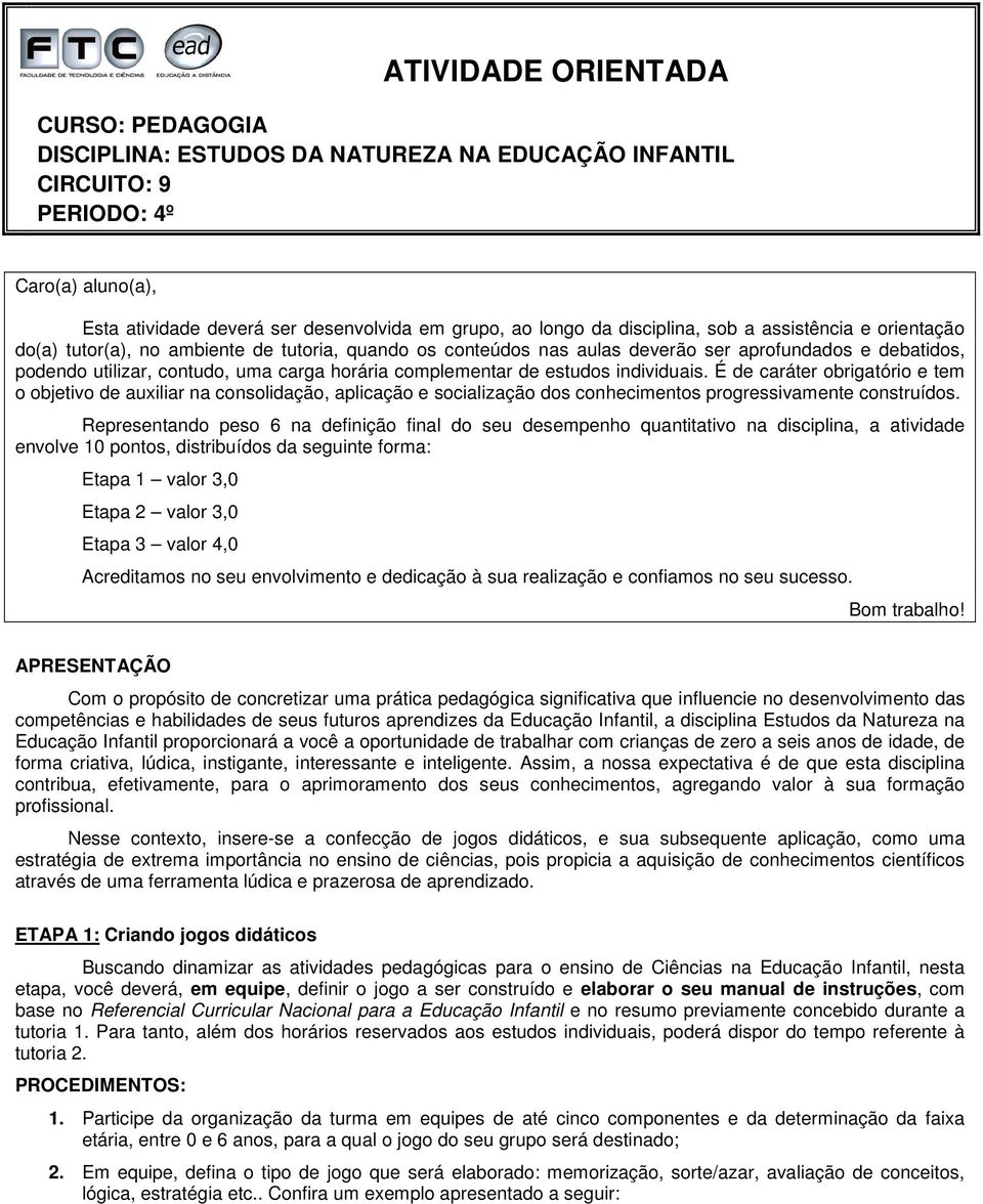 complementar de estudos individuais. É de caráter obrigatório e tem o objetivo de auxiliar na consolidação, aplicação e socialização dos conhecimentos progressivamente construídos.