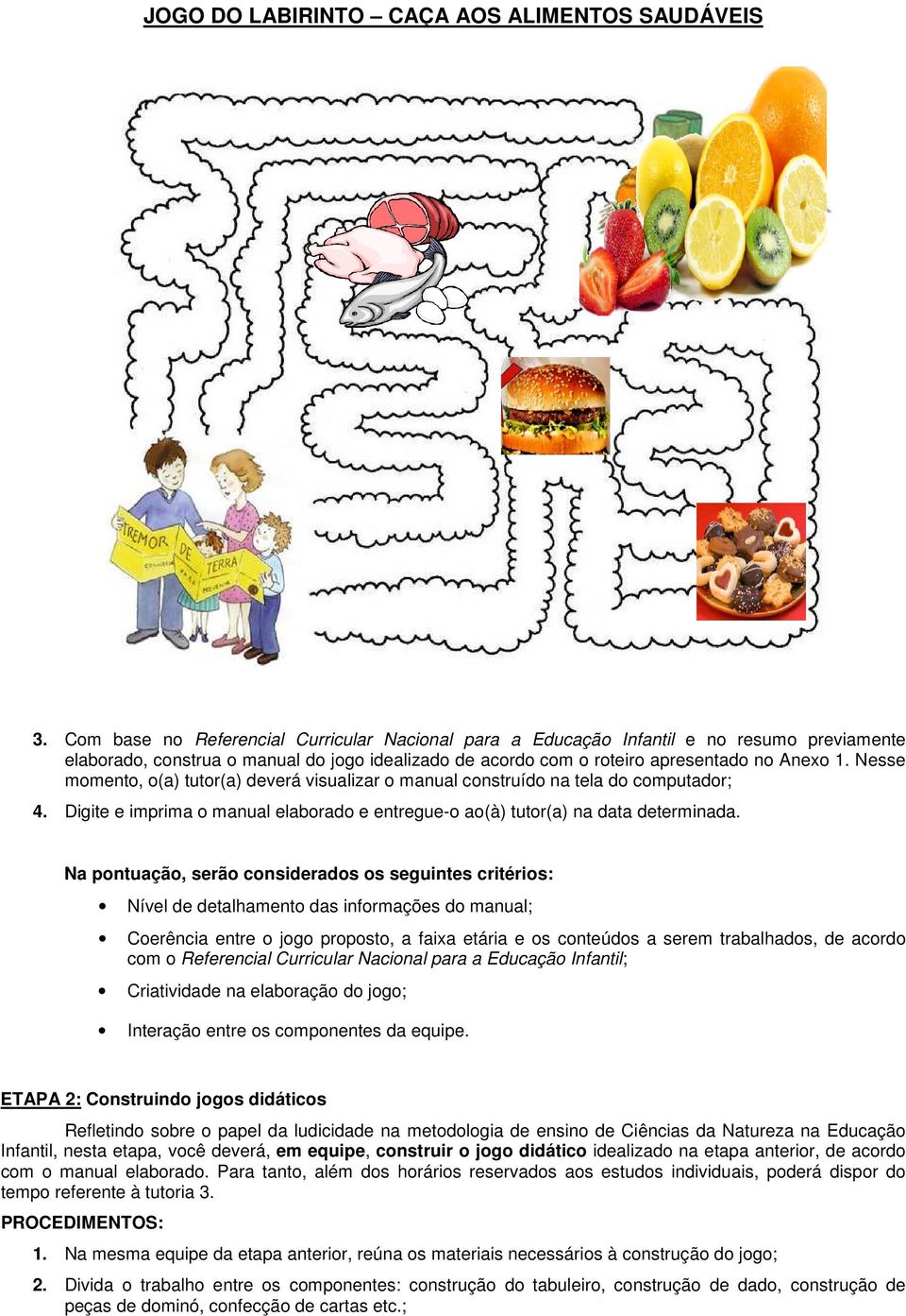 Nesse momento, o(a) tutor(a) deverá visualizar o manual construído na tela do computador; 4. Digite e imprima o manual elaborado e entregue-o ao(à) tutor(a) na data determinada.