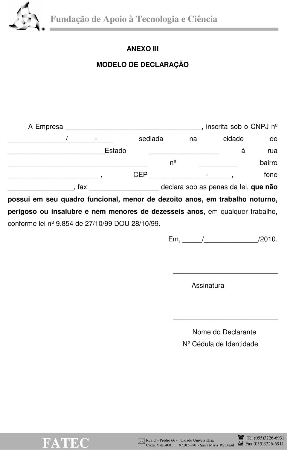 dezoito anos, em trabalho noturno, perigoso ou insalubre e nem menores de dezesseis anos, em qualquer