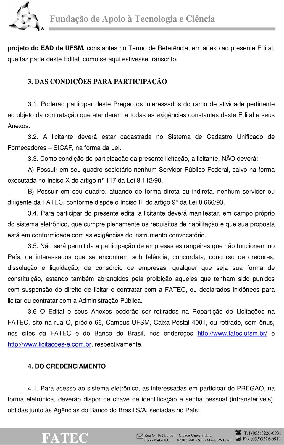 A licitante deverá estar cadastrada no Sistema de Cadastro Unificado de Fornecedores SICAF, na forma da Lei. 3.