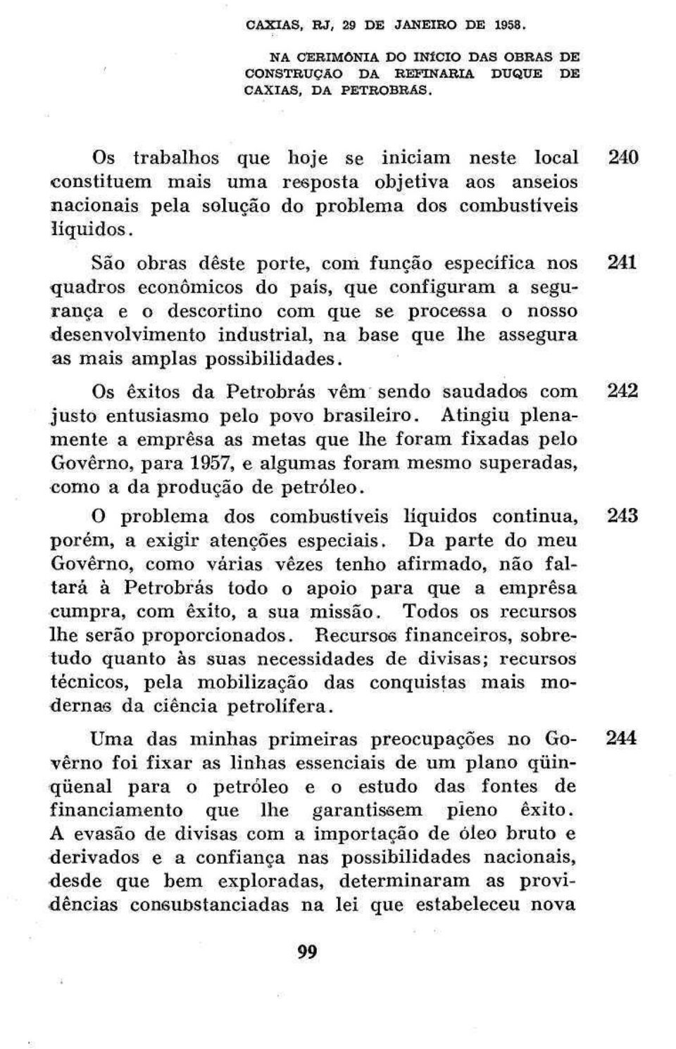 São obras deste porte, com função específica nos 241 quadros econômicos do país, que configuram a segurança e o descortino com que se processa o nosso desenvolvimento industrial, na base que lhe