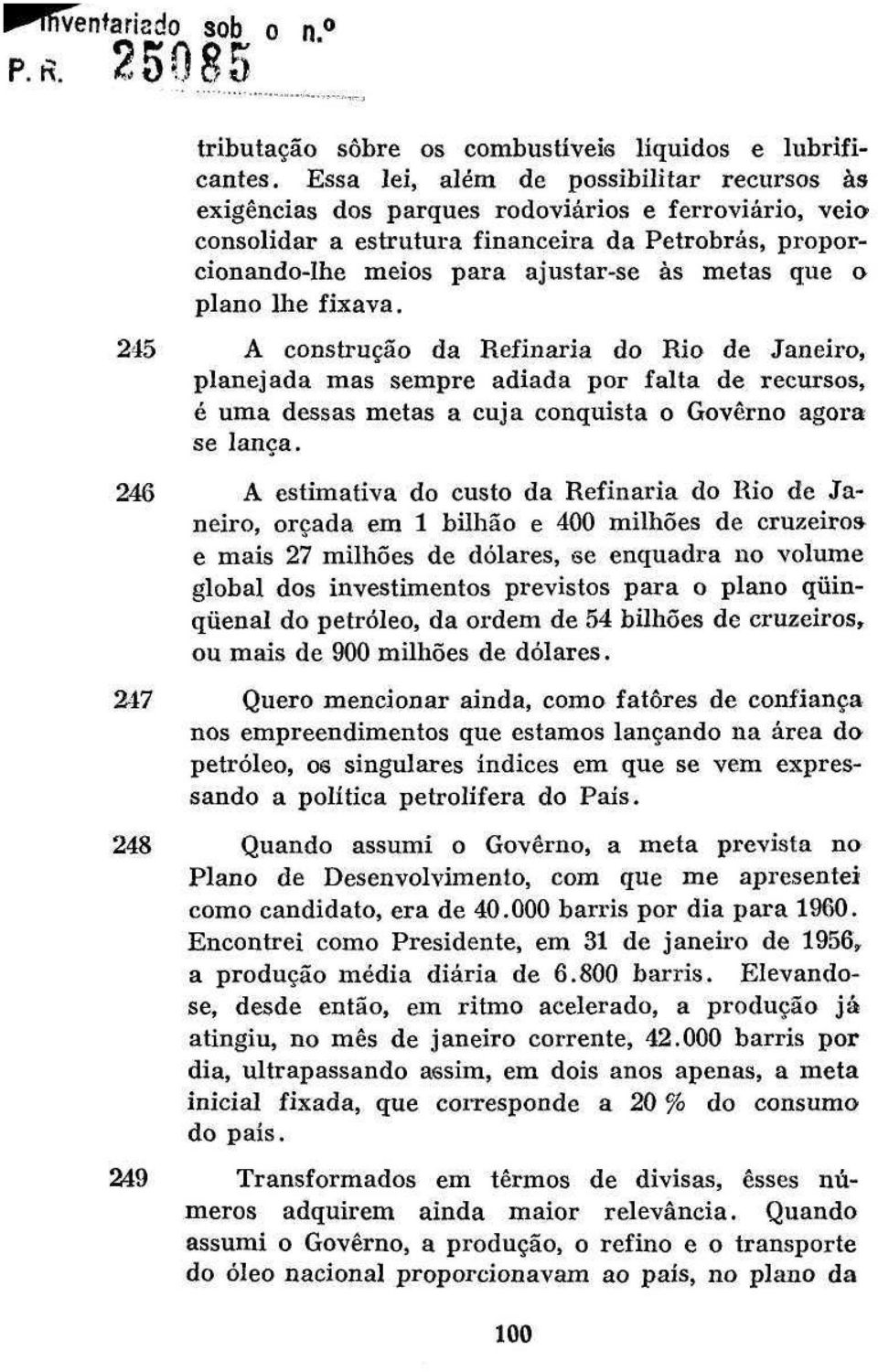 o plano lhe fixava. 245 A construção da Refinaria do Rio de Janeiro, planejada mas sempre adiada por falta de recursos, é uma dessas metas a cuja conquista o Governo agora se lança.