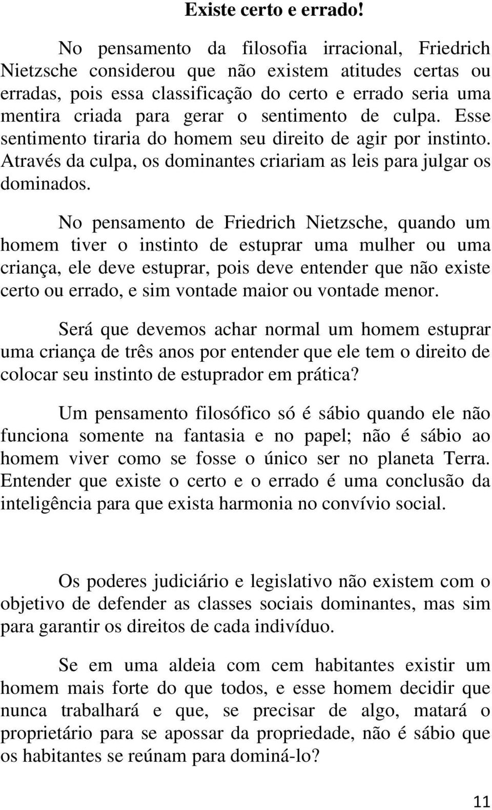 sentimento de culpa. Esse sentimento tiraria do homem seu direito de agir por instinto. Através da culpa, os dominantes criariam as leis para julgar os dominados.