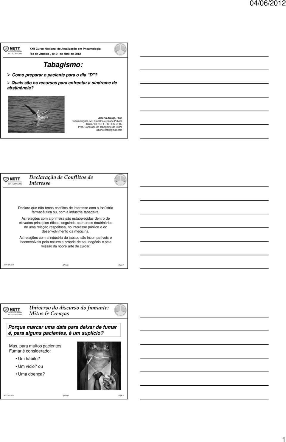 nett@gmail.com NETT-IDT 2012 AjAraújo Page 1 Declaração de Conflitos de Interesse Declaro que não tenho conflitos de interesse com a indústria farmacêutica ou, com a indústria tabageira.