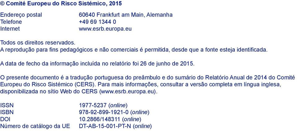 O presente documento é a tradução portuguesa do preâmbulo e do sumário do Relatório Anual de 2014 do Comité Europeu do Risco Sistémico (CERS).
