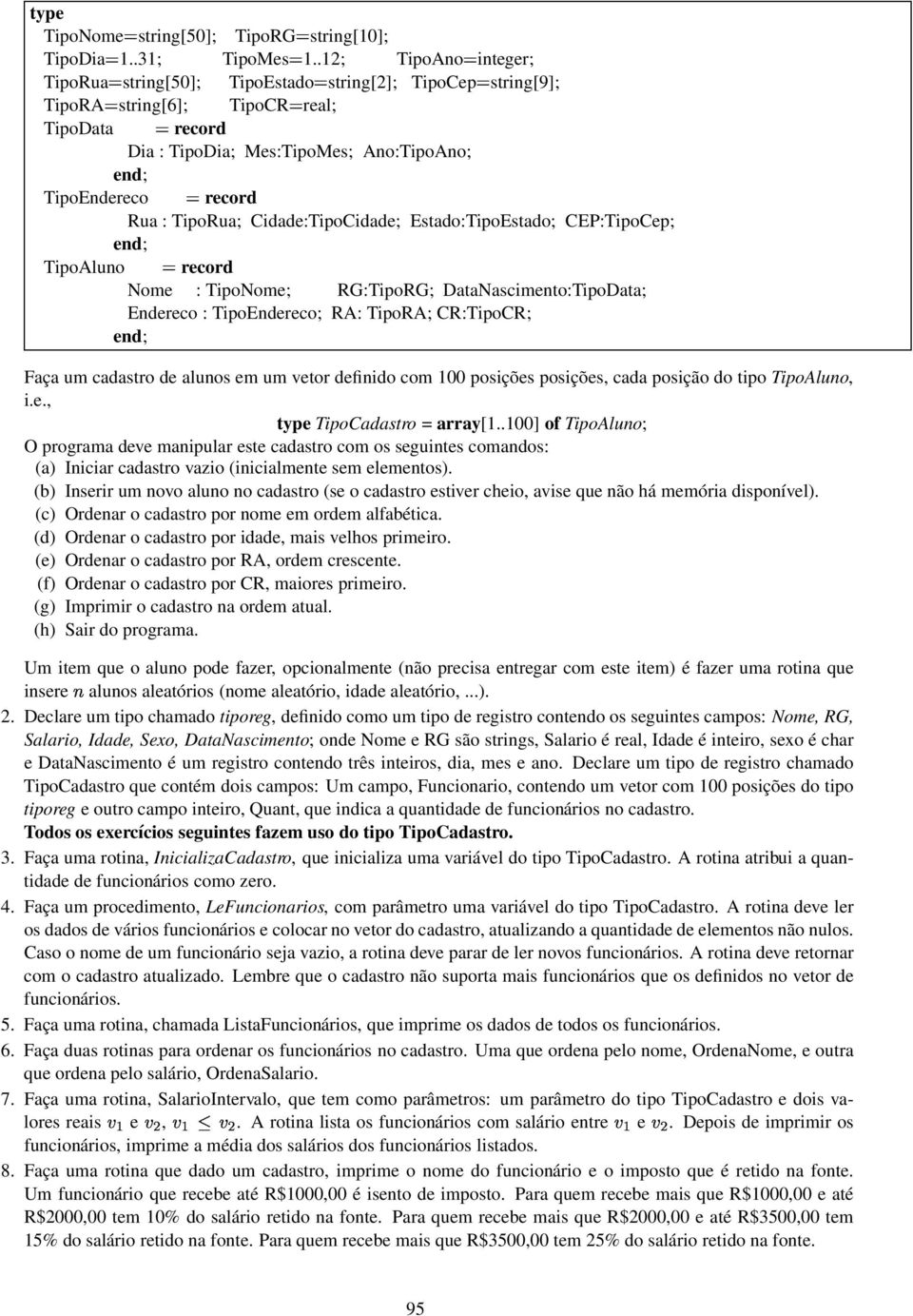 TipoRua; Cidade:TipoCidade; Estado:TipoEstado; CEP:TipoCep; TipoAluno record Nome : TipoNome; RG:TipoRG; DataNascimento:TipoData; Endereco : TipoEndereco; RA: TipoRA; CR:TipoCR; Faça um cadastro de