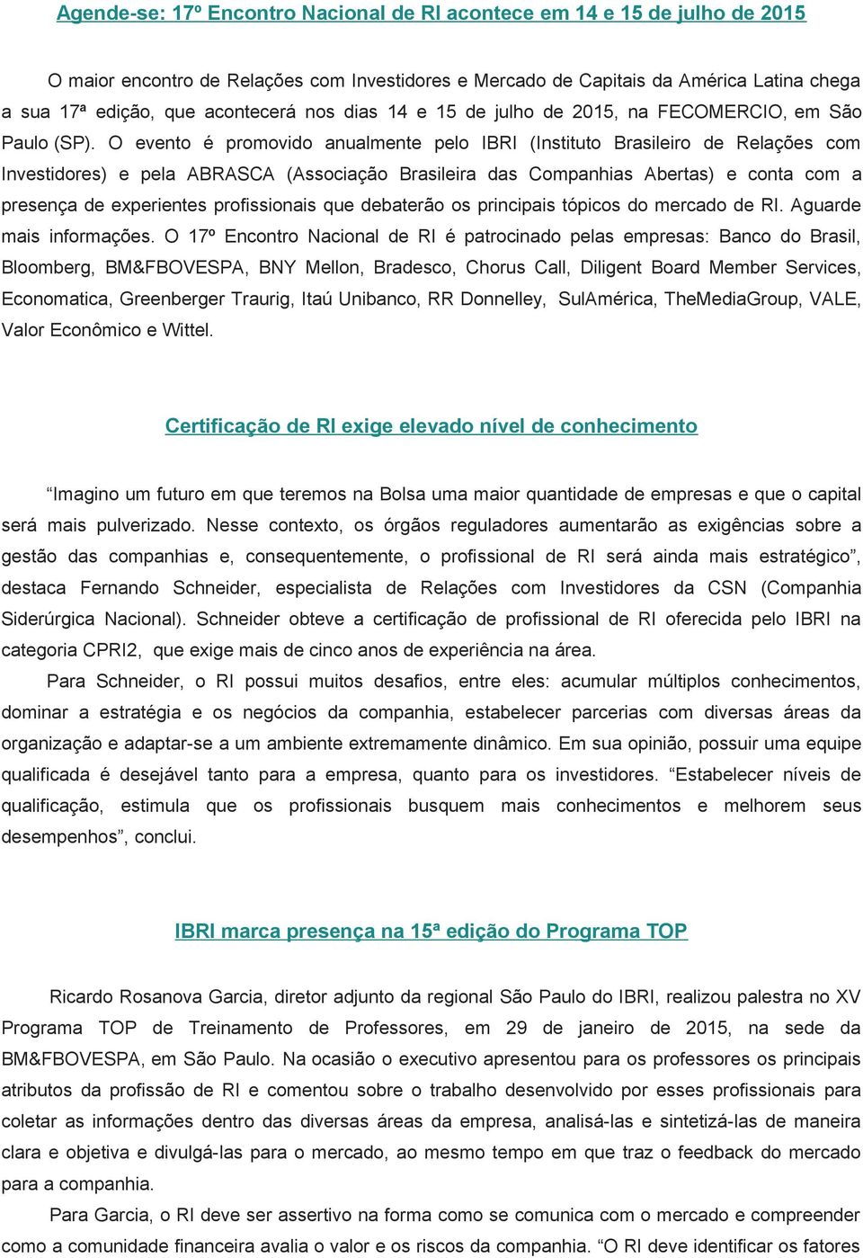 O evento é promovido anualmente pelo IBRI (Instituto Brasileiro de Relações com Investidores) e pela ABRASCA (Associação Brasileira das Companhias Abertas) e conta com a presença de experientes