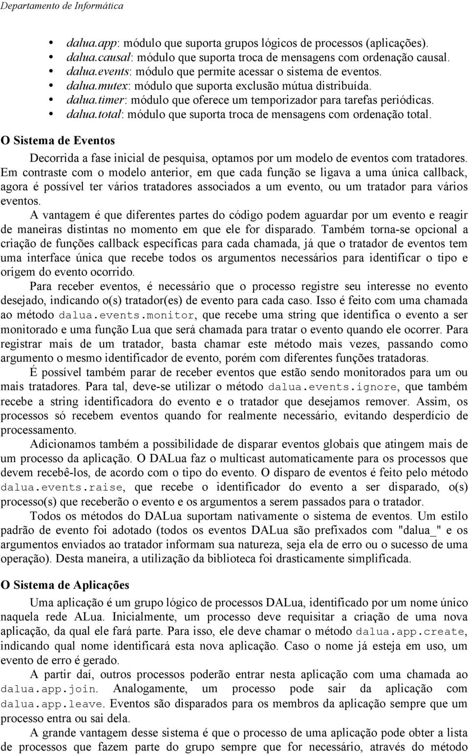 O Sistema de Eventos Decorrida a fase inicial de pesquisa, optamos por um modelo de eventos com tratadores.