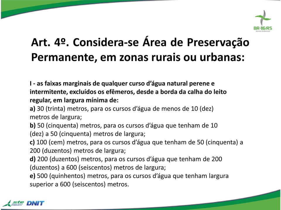 leito regular, em largura mínima de: a) 30 (trinta) metros, para os cursos d água de menos de 10 (dez) metros de largura; b) 50 (cinquenta) metros, para os cursos d água que tenham de 10