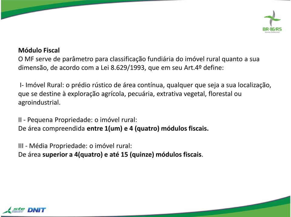 4º define: I-Imóvel Rural: o prédio rústico de área contínua, qualquer que seja a sua localização, que se destine à exploração agrícola,