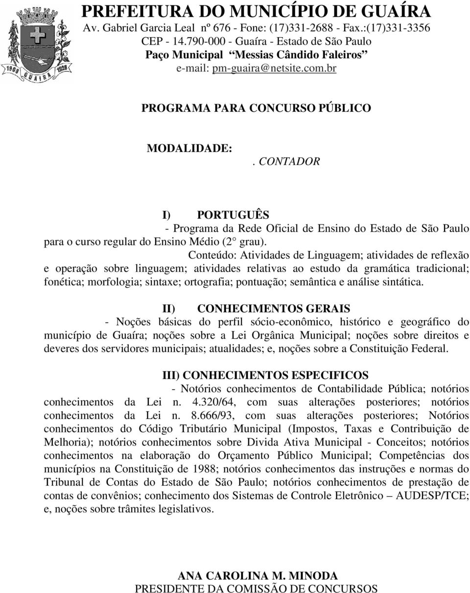 666/93, com suas alterações posteriores; Notórios conhecimentos do Código Tributário Municipal (Impostos, Taxas e Contribuição de Melhoria); notórios conhecimentos sobre Divida Ativa Municipal -