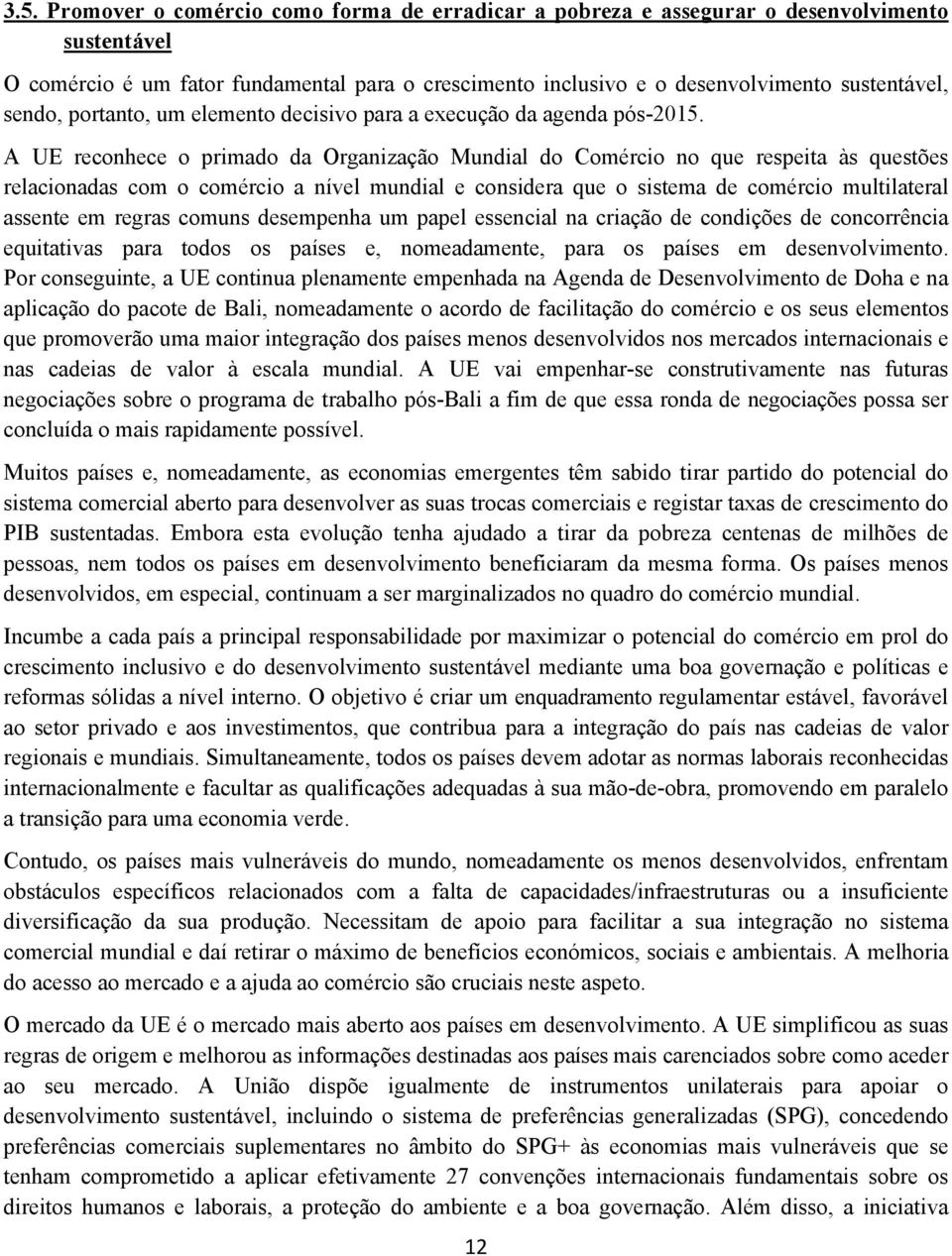 A UE reconhece o primado da Organização Mundial do Comércio no que respeita às questões relacionadas com o comércio a nível mundial e considera que o sistema de comércio multilateral assente em