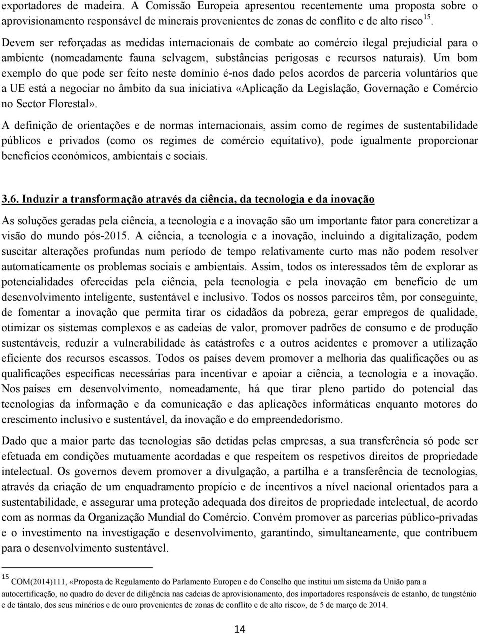 Um bom exemplo do que pode ser feito neste domínio é-nos dado pelos acordos de parceria voluntários que a UE está a negociar no âmbito da sua iniciativa «Aplicação da Legislação, Governação e