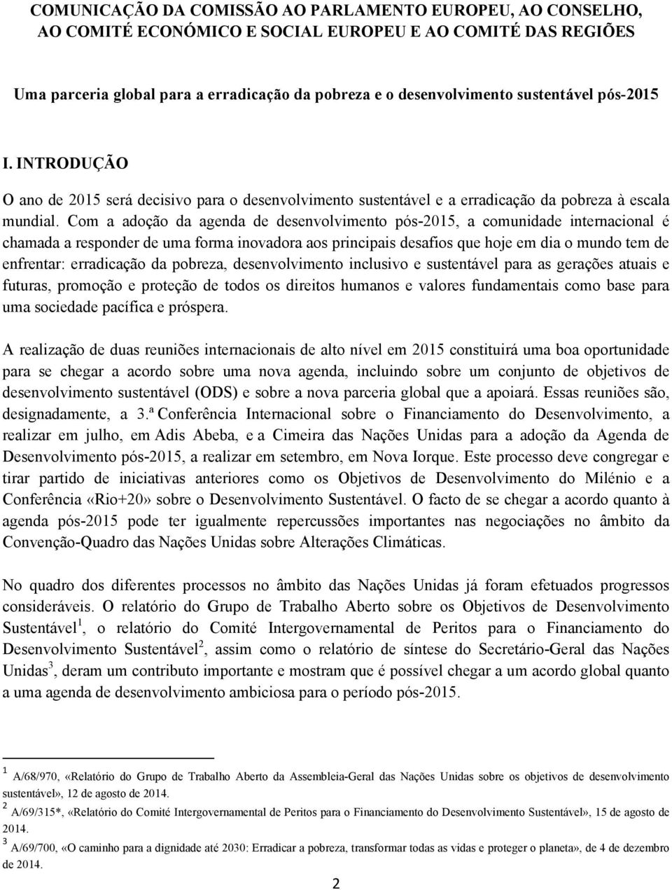 Com a adoção da agenda de desenvolvimento pós-2015, a comunidade internacional é chamada a responder de uma forma inovadora aos principais desafios que hoje em dia o mundo tem de enfrentar: