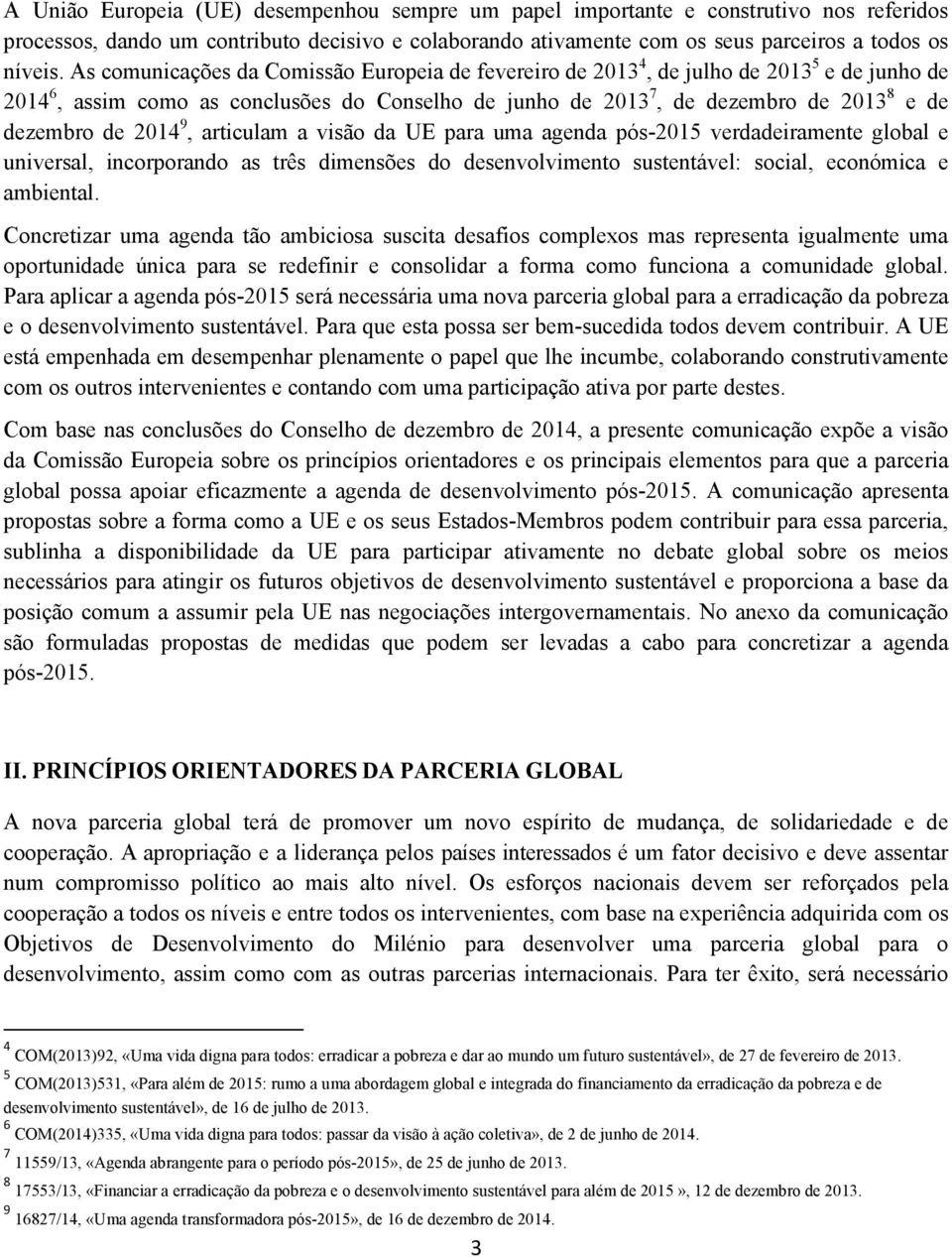 2014 9, articulam a visão da UE para uma agenda pós-2015 verdadeiramente global e universal, incorporando as três dimensões do desenvolvimento sustentável: social, económica e ambiental.