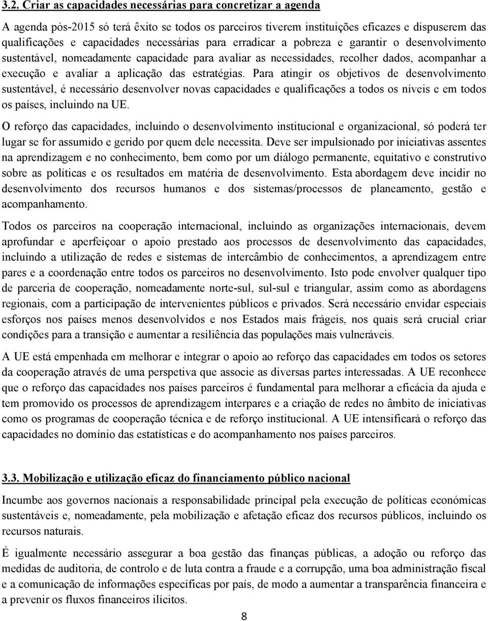 estratégias. Para atingir os objetivos de desenvolvimento sustentável, é necessário desenvolver novas capacidades e qualificações a todos os níveis e em todos os países, incluindo na UE.