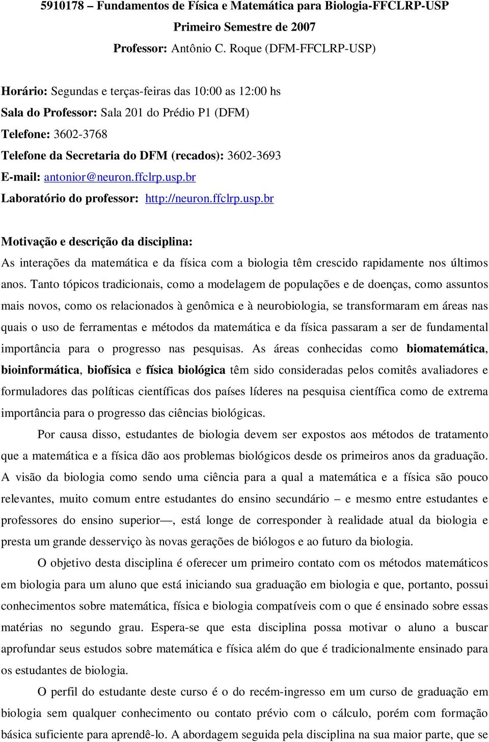 E-mail: antonior@neuron.ffclrp.usp.br Laboratório do professor: http://neuron.ffclrp.usp.br Motivação e descrição da disciplina: As interações da matemática e da física com a biologia têm crescido rapidamente nos últimos anos.