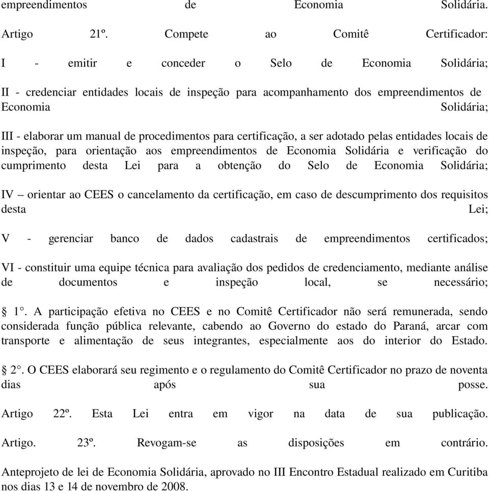 elaborar um manual de procedimentos para certificação, a ser adotado pelas entidades locais de inspeção, para orientação aos empreendimentos de Economia Solidária e verificação do cumprimento desta