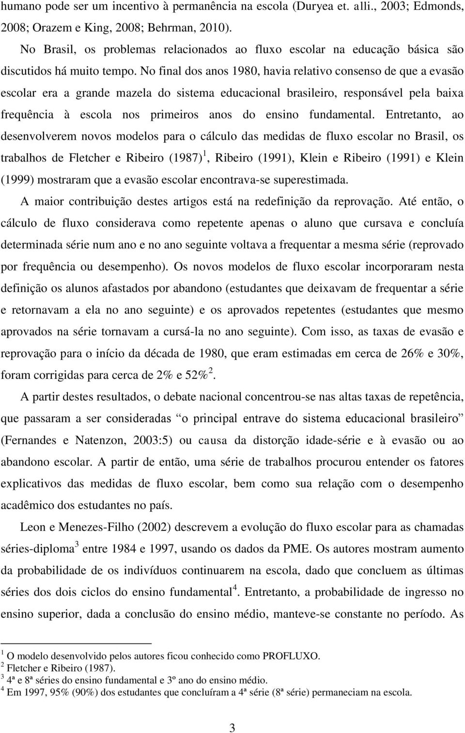 No final dos anos 1980, havia relativo consenso de que a evasão escolar era a grande mazela do sistema educacional brasileiro, responsável pela baixa frequência à escola nos primeiros anos do ensino