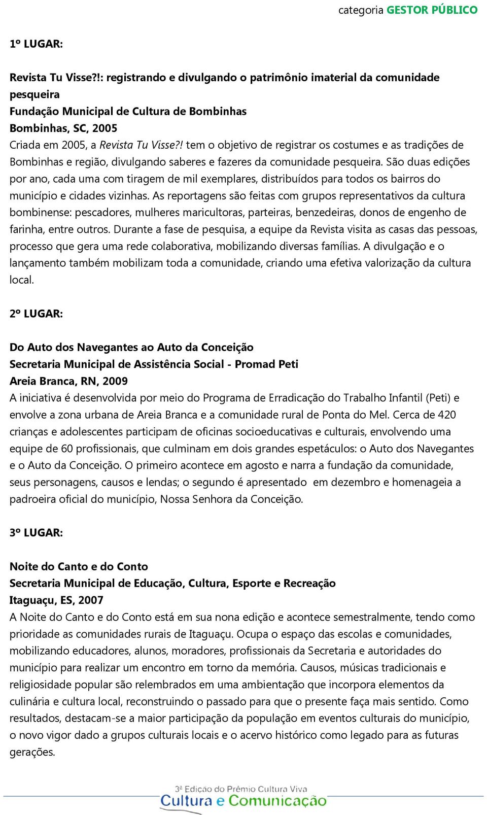 ! tem o objetivo de registrar os costumes e as tradições de Bombinhas e região, divulgando saberes e fazeres da comunidade pesqueira.