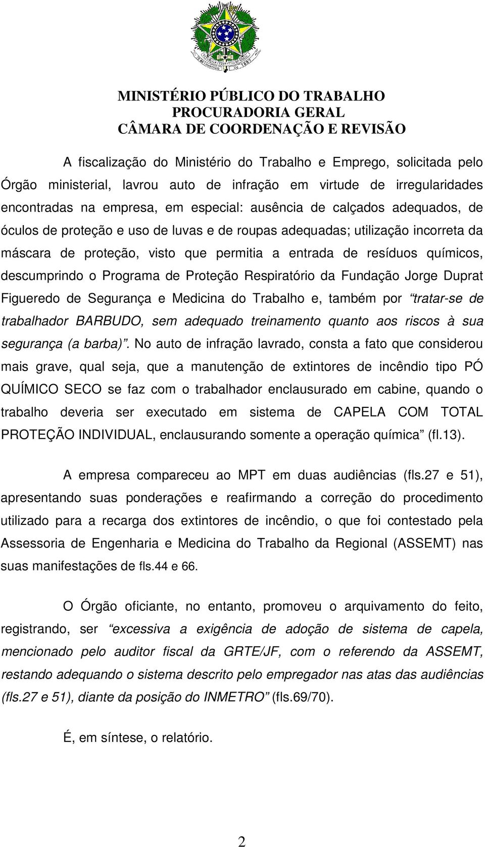 Proteção Respiratório da Fundação Jorge Duprat Figueredo de Segurança e Medicina do Trabalho e, também por tratar-se de trabalhador BARBUDO, sem adequado treinamento quanto aos riscos à sua segurança