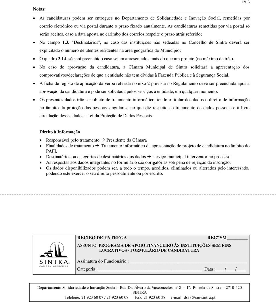 "Destinatários", no caso das instituições não sedeadas no Concelho de Sintra deverá ser explicitado o número de utentes residentes na área geográfica do Município; O quadro 3.14.