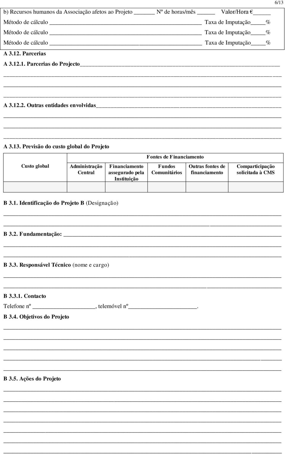 Previsão do custo global do Projeto Custo global Administração Central Financiamento assegurado pela Instituição Fontes de Financiamento Fundos Comunitários 6/13 B