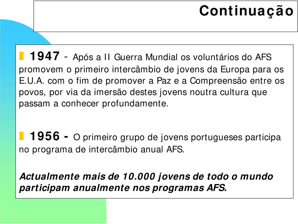 com o fim de promover a Paz e a Compreensão entre os povos, por via da imersão destes jovens noutra cultura que