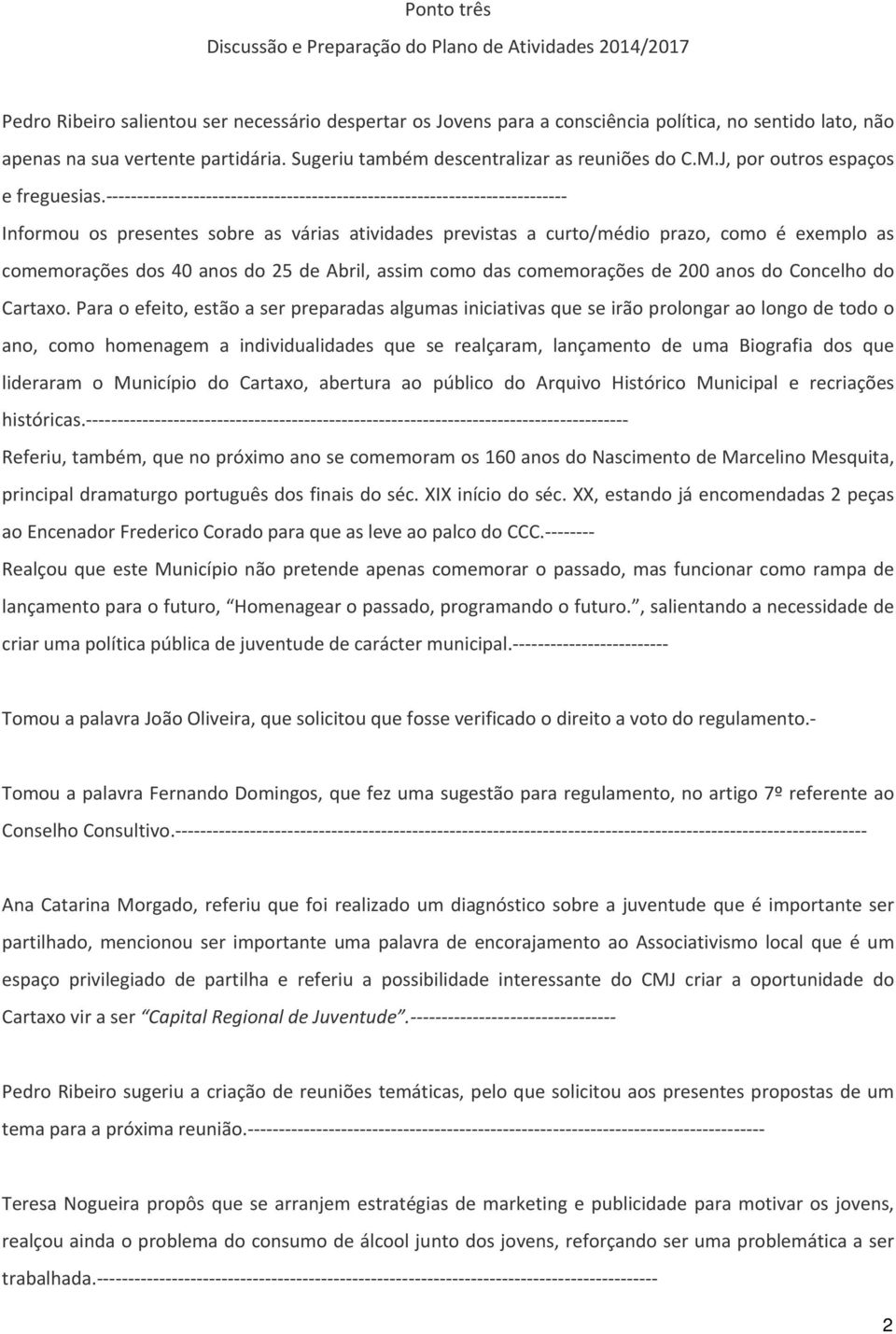 Informou os presentes sobre as várias atividades previstas a curto/médio prazo, como é exemplo as comemorações dos 40 anos do 25 de Abril, assim como das comemorações de 200 anos do Concelho do