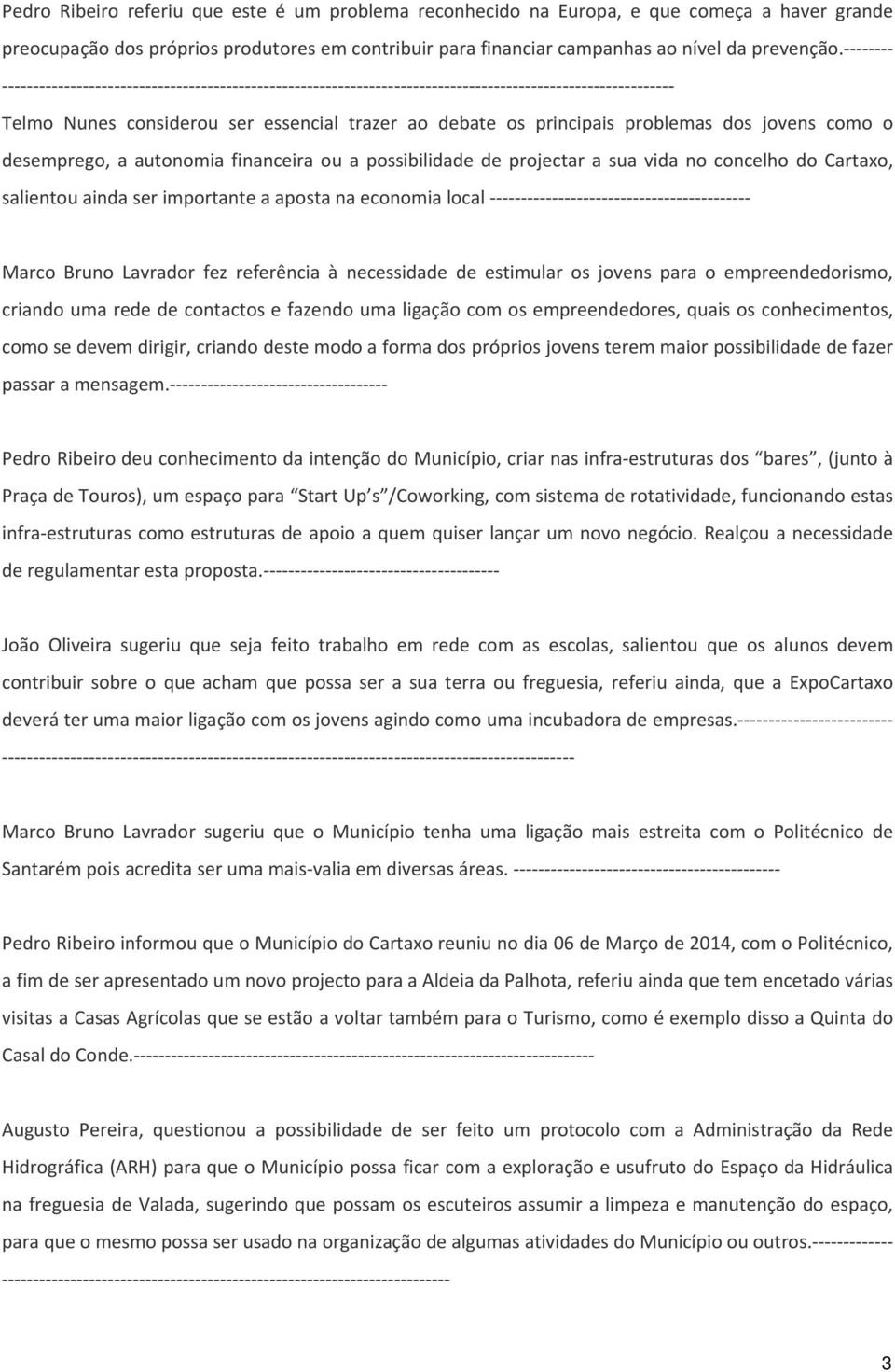 salientou ainda ser importante a aposta na economia local Marco Bruno Lavrador fez referência à necessidade de estimular os jovens para o empreendedorismo, criando uma rede de contactos e fazendo uma