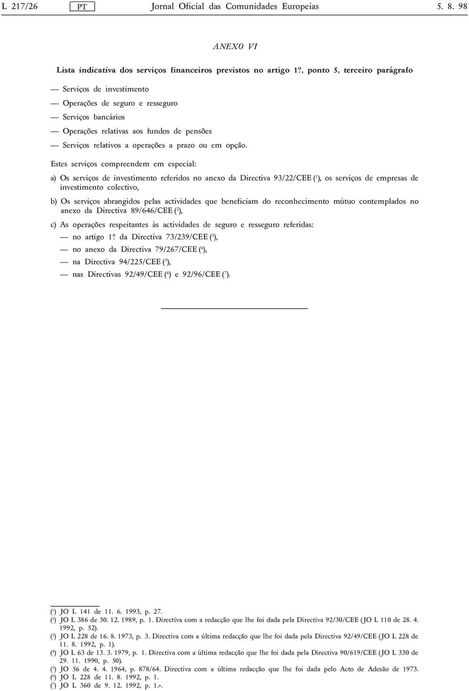 Estes serviços compreendem em especial: a) Os serviços de investimento referidos no anexo da Directiva 93/22/CEE ( 1 ), os serviços de empresas de investimento colectivo, b) Os serviços abrangidos