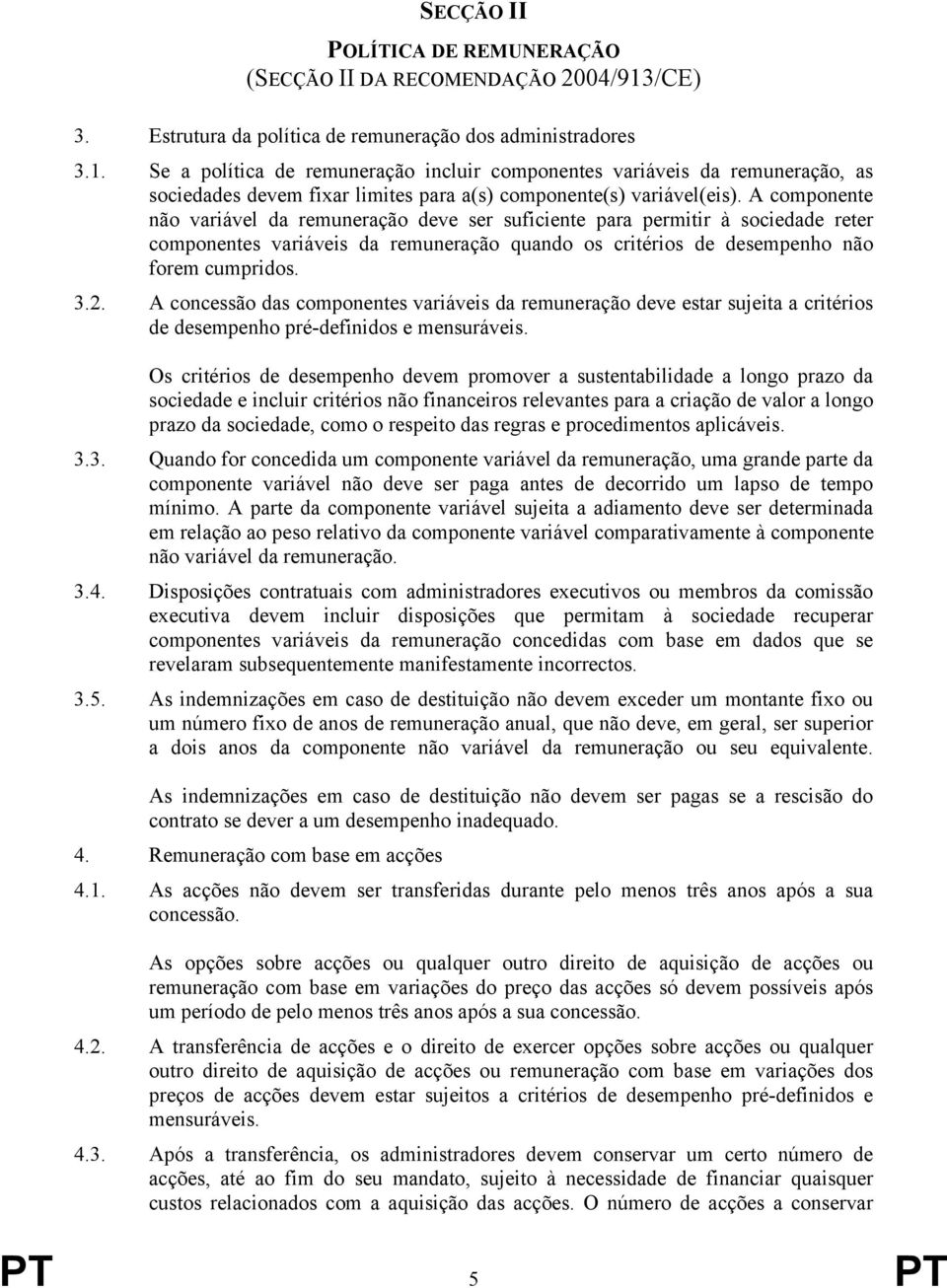 Se a política de remuneração incluir componentes variáveis da remuneração, as sociedades devem fixar limites para a(s) componente(s) variável(eis).