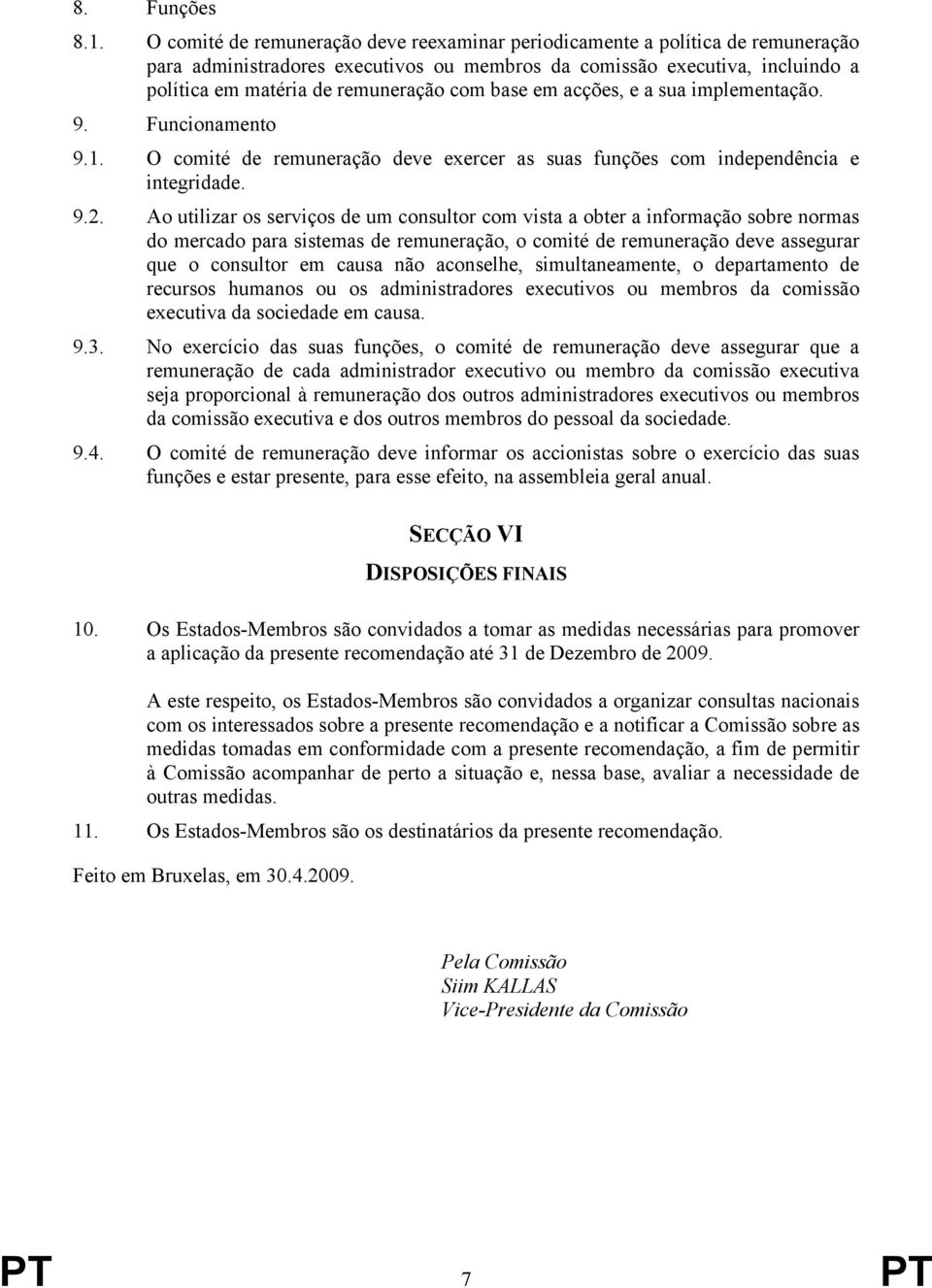 base em acções, e a sua implementação. 9. Funcionamento 9.1. O comité de remuneração deve exercer as suas funções com independência e integridade. 9.2.