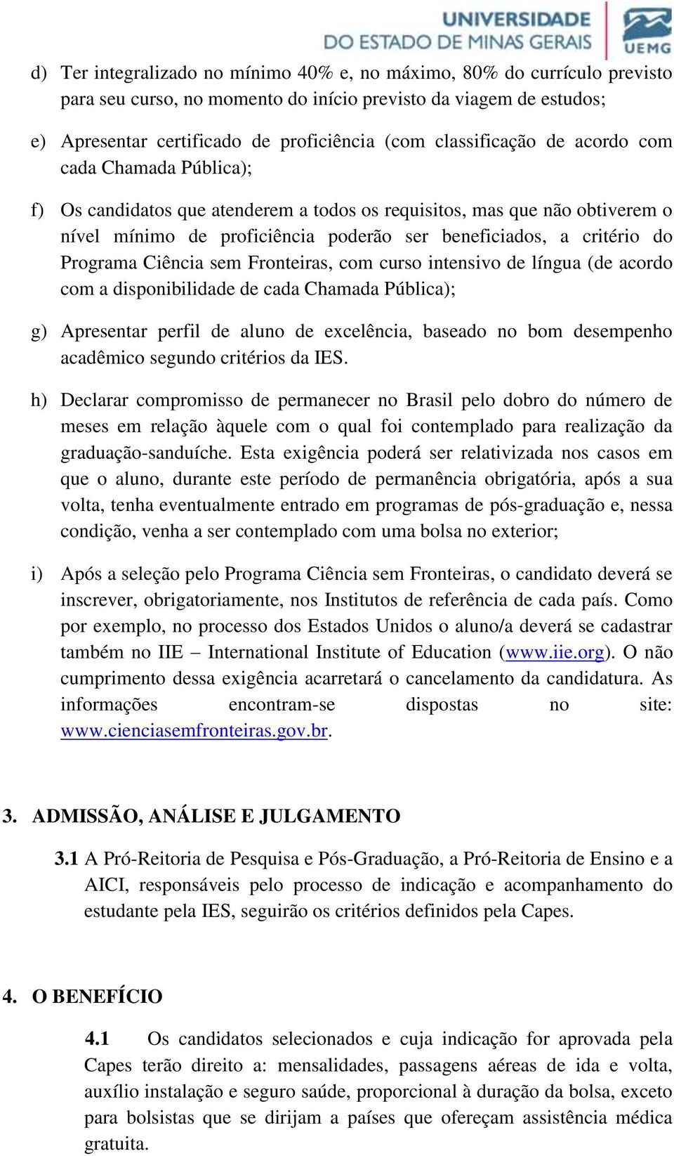 Programa Ciência sem Fronteiras, com curso intensivo de língua (de acordo com a disponibilidade de cada Chamada Pública); g) Apresentar perfil de aluno de excelência, baseado no bom desempenho