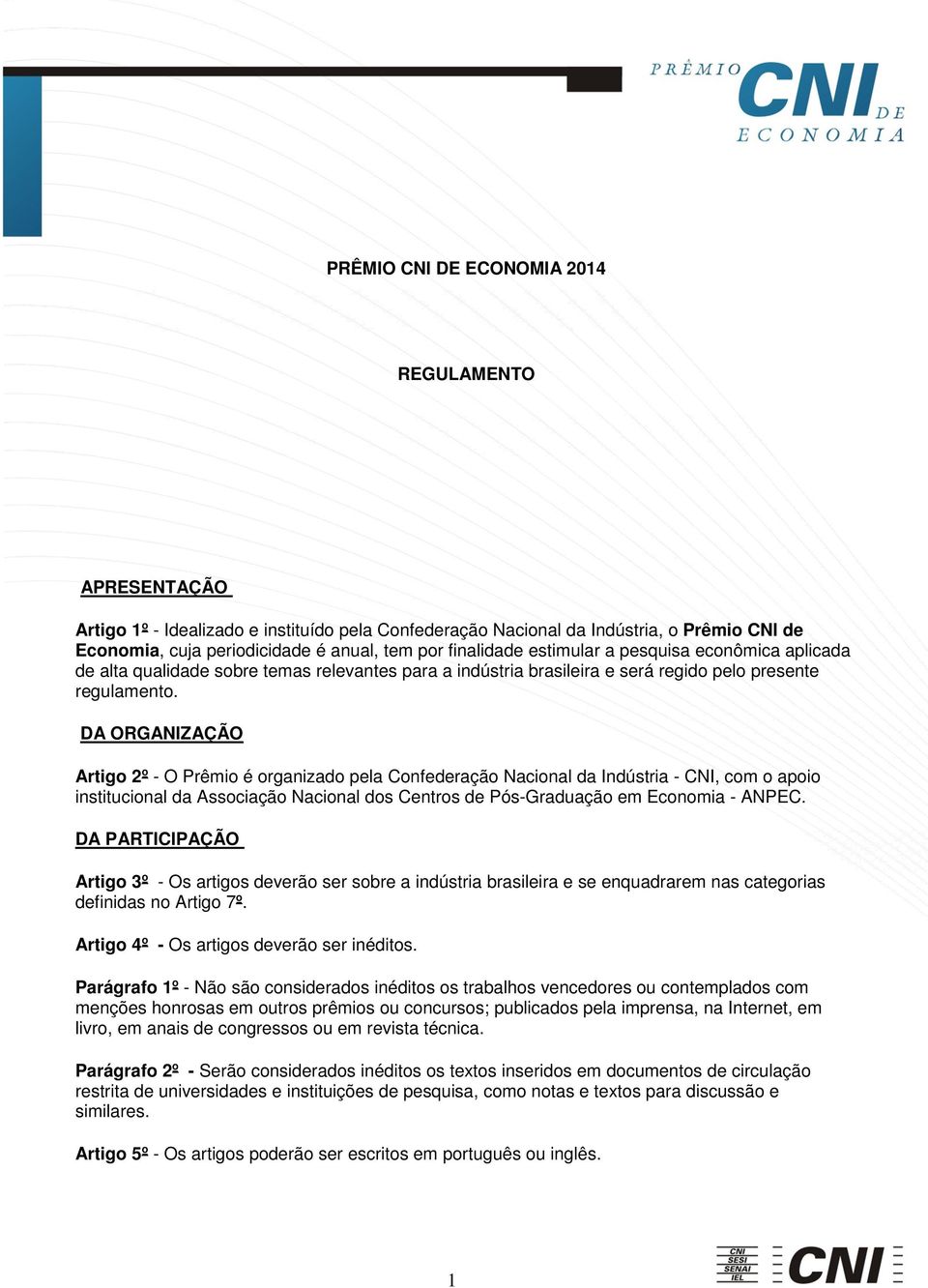 DA ORGANIZAÇÃO Artigo 2º - O Prêmio é organizado pela Confederação Nacional da Indústria - CNI, com o apoio institucional da Associação Nacional dos Centros de Pós-Graduação em Economia - ANPEC.