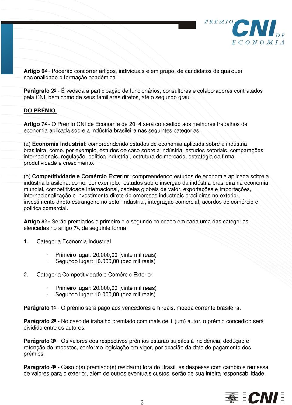 DO PRÊMIO Artigo 7º - O Prêmio CNI de Economia de 2014 será concedido aos melhores trabalhos de economia aplicada sobre a indústria brasileira nas seguintes categorias: (a) Economia Industrial: