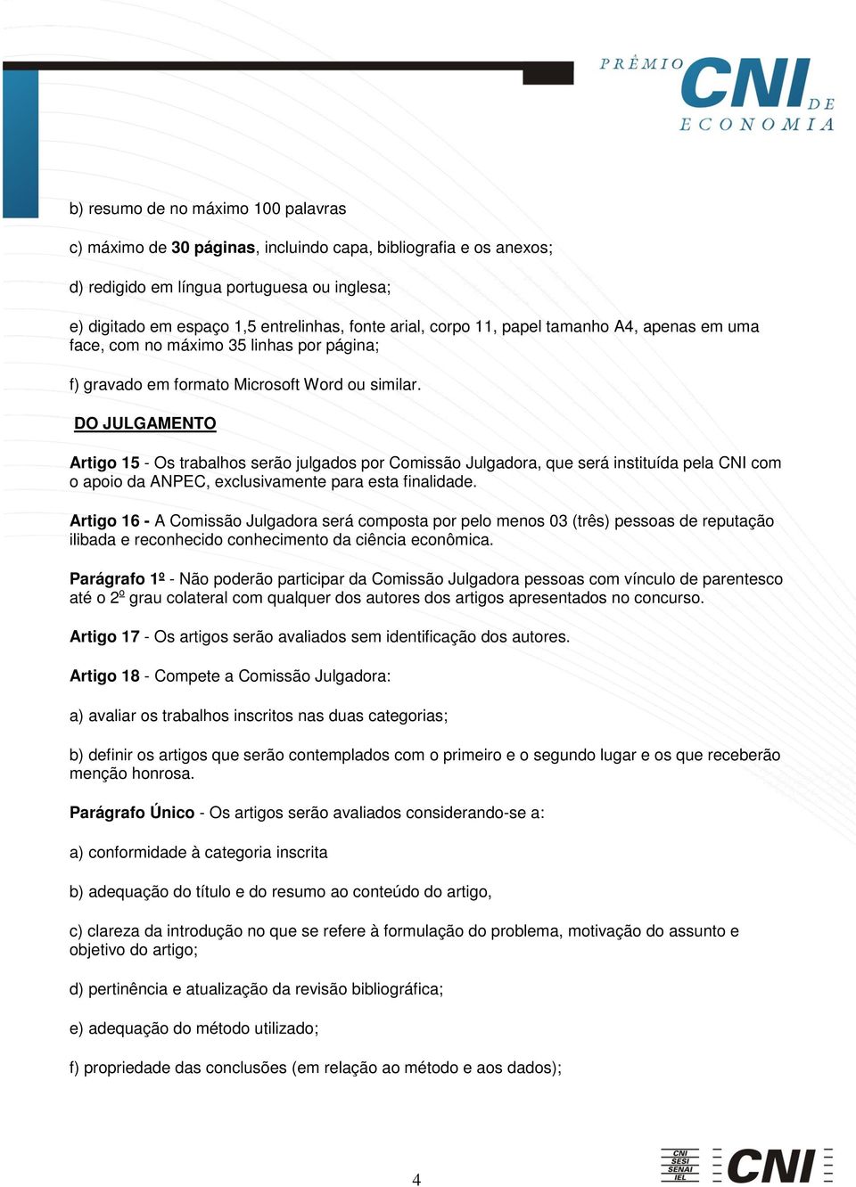 DO JULGAMENTO Artigo 15 - Os trabalhos serão julgados por Comissão Julgadora, que será instituída pela CNI com o apoio da ANPEC, exclusivamente para esta finalidade.