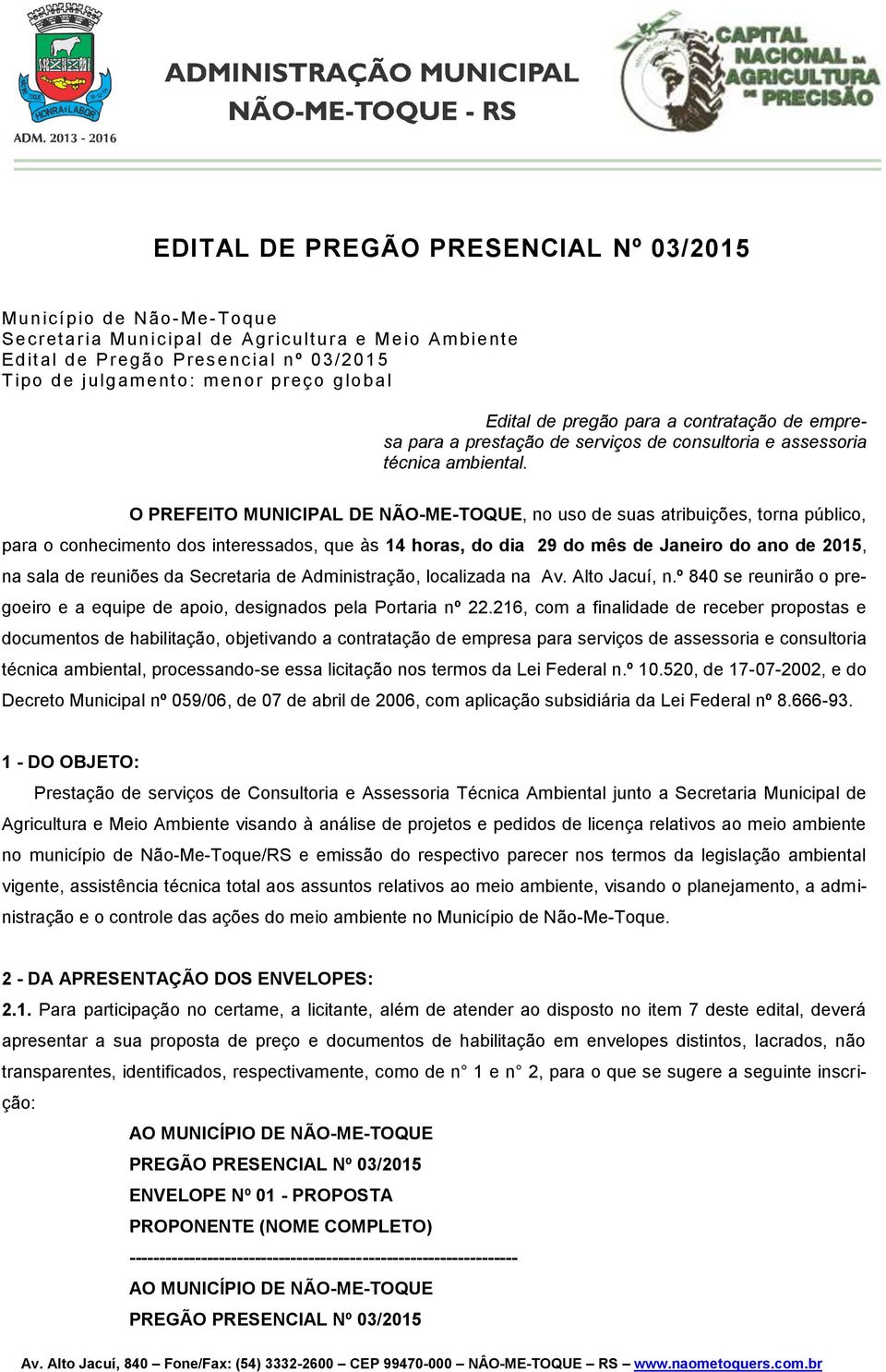 O PREFEITO MUNICIPAL DE NÃO-ME-TOQUE, no uso de suas atribuições, torna público, para o conhecimento dos interessados, que às 14 horas, do dia 29 do mês de Janeiro do ano de 2015, na sala de reuniões