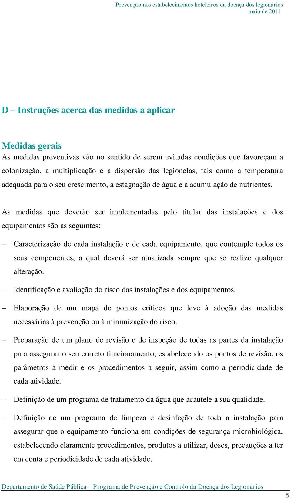 As medidas que deverão ser implementadas pelo titular das instalações e dos equipamentos são as seguintes: Caracterização de cada instalação e de cada equipamento, que contemple todos os seus