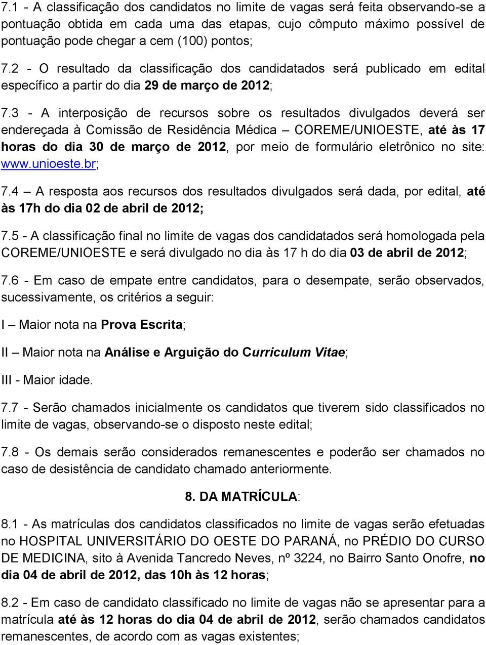 3 - A interposição de recursos sobre os resultados divulgados deverá ser endereçada à Comissão de Residência Médica COREME/UNIOESTE, até às 17 horas do dia 30 de março de 2012, por meio de formulário