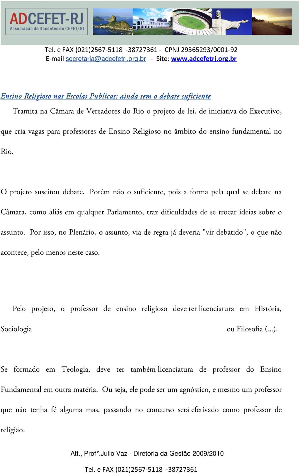 Porém não o suficiente, pois a forma pela qual se debate na Câmara, como aliás em qualquer Parlamento, traz dificuldades de se trocar ideias sobre o assunto.