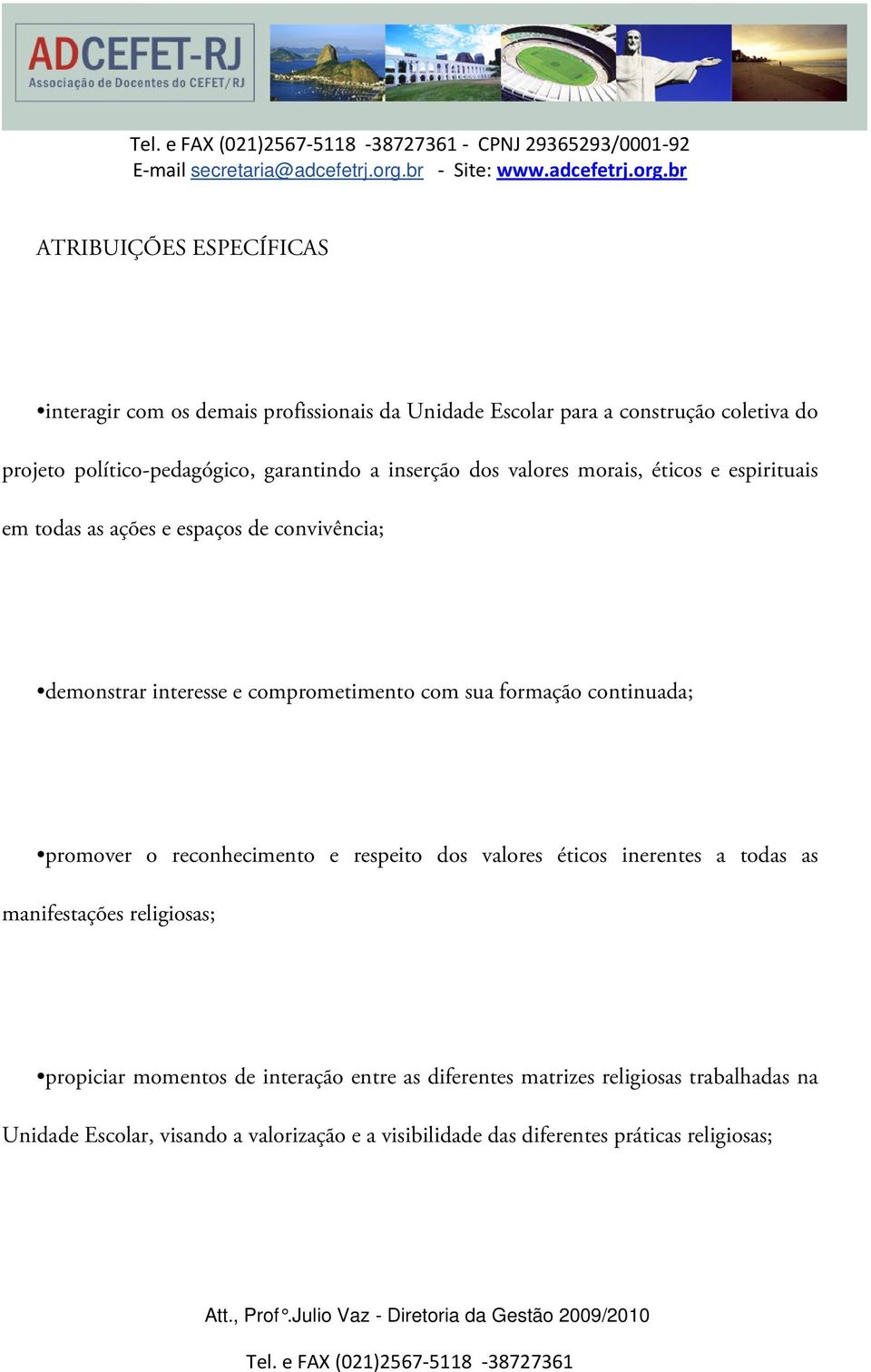 com sua formação continuada; promover o reconhecimento e respeito dos valores éticos inerentes a todas as manifestações religiosas; propiciar