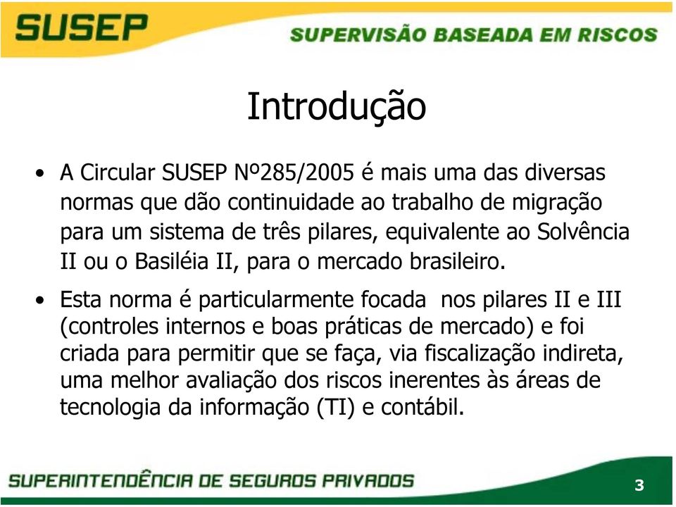 Esta norma é particularmente focada nos pilares II e III (controles internos e boas práticas de mercado) e foi criada para