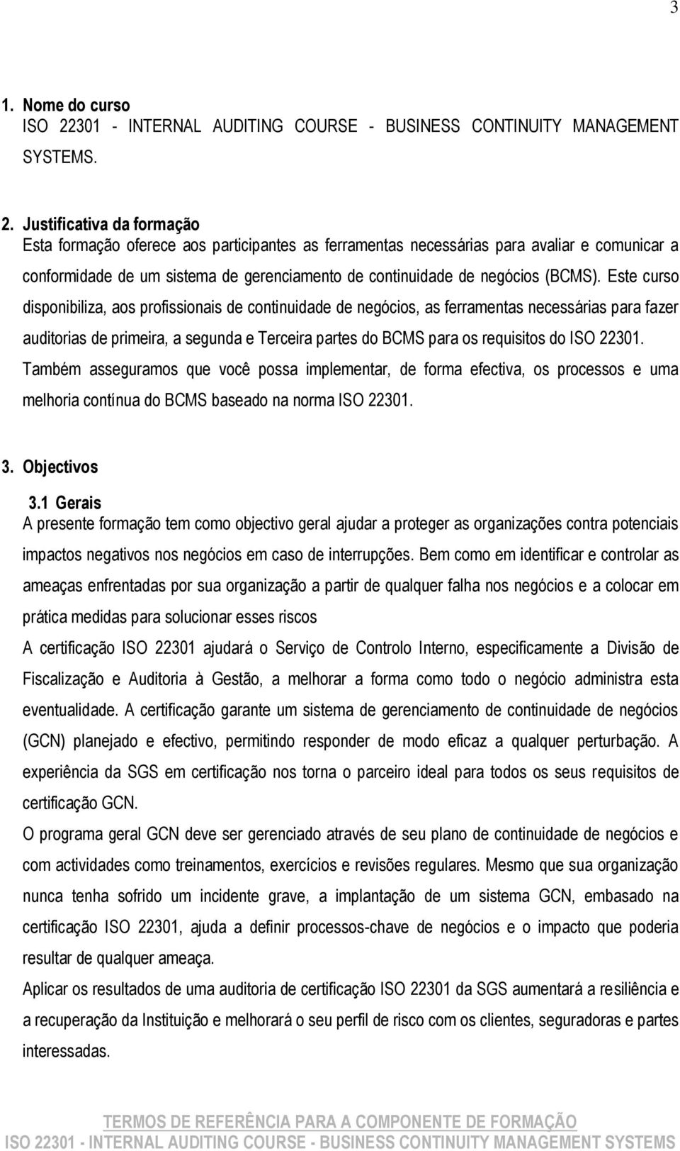 Justificativa da formação Esta formação oferece aos participantes as ferramentas necessárias para avaliar e comunicar a conformidade de um sistema de gerenciamento de continuidade de negócios (BCMS).