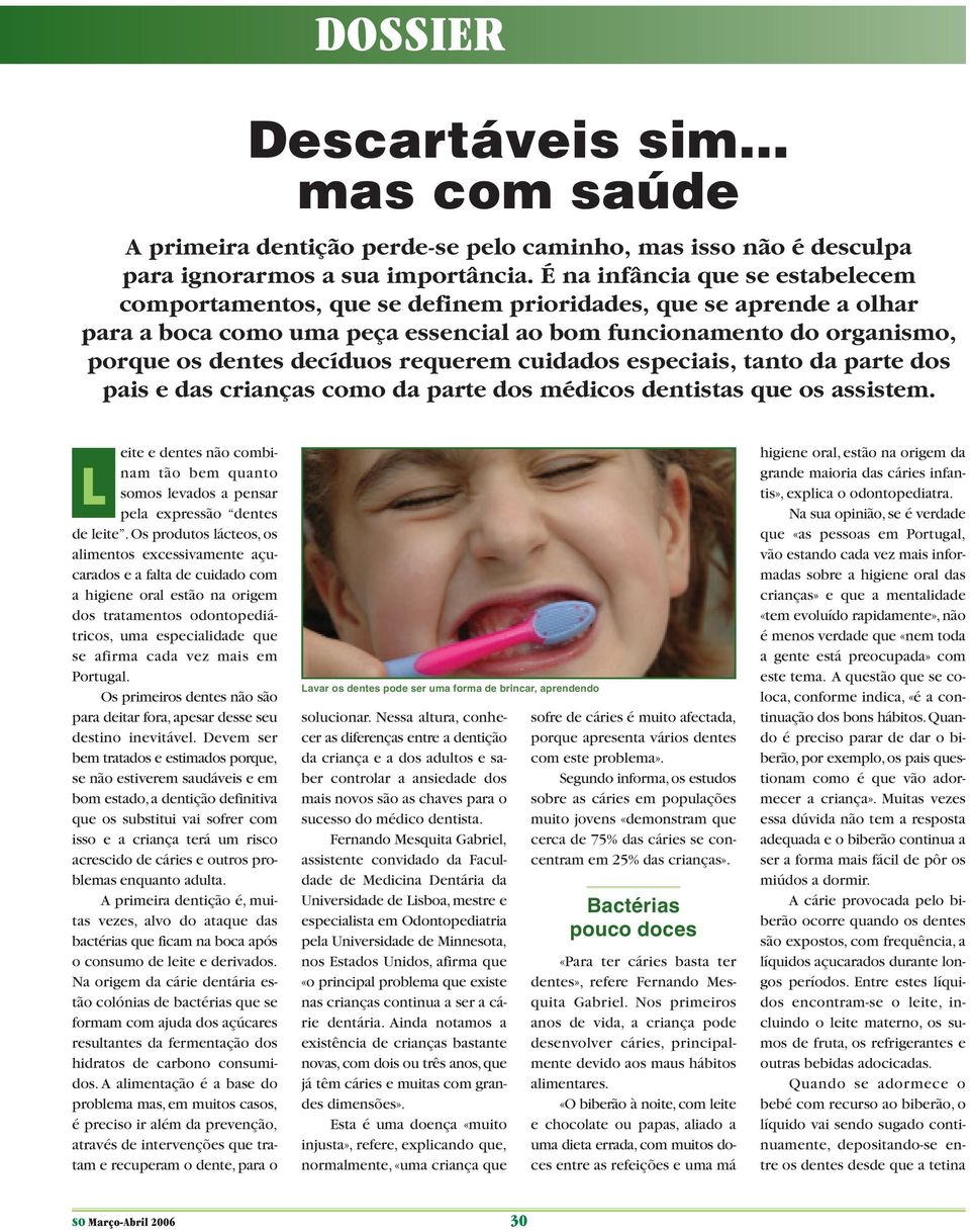 requerem cuidados especiais, tanto da parte dos pais e das crianças como da parte dos médicos dentistas que os assistem.